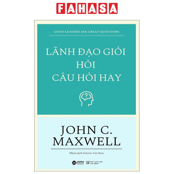 Fahasa - Lãnh Đạo Giỏi Hỏi Câu Hỏi Hay - Good Leaders Ask Great Questions