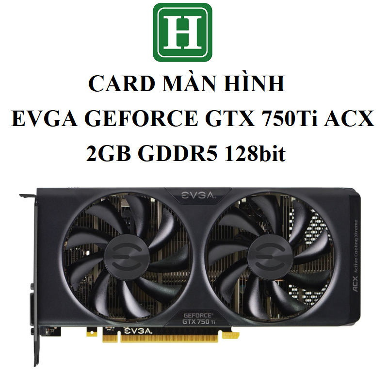 Card màn hình Gaming EVGA GEFORCE GTX 750Ti ACX, 2GB GDDR5 128bit, hàng zin tháo máy BH 6 tháng