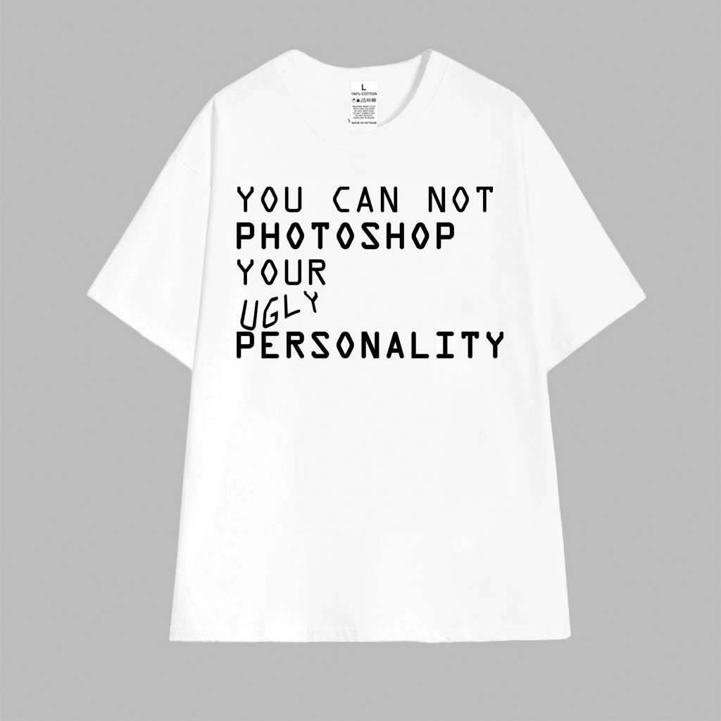 Cao cấp - Áo thun oversize chữ You can not Photoshop Your Ugly Personality áo thun unisex vui vẻ BND412