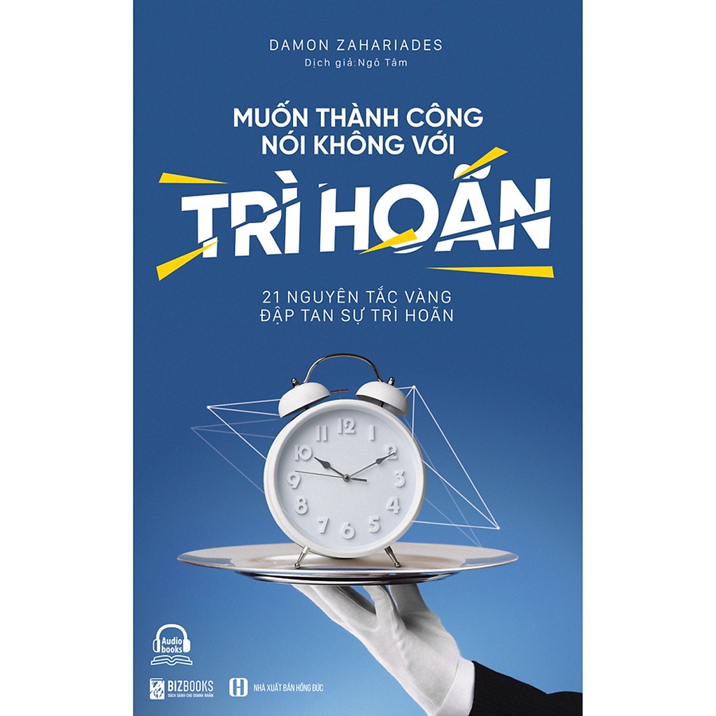 Sách - Muốn thành công, nói không với trì hoãn: 21 nguyên tắc vàng đập tan sự trì hoãn