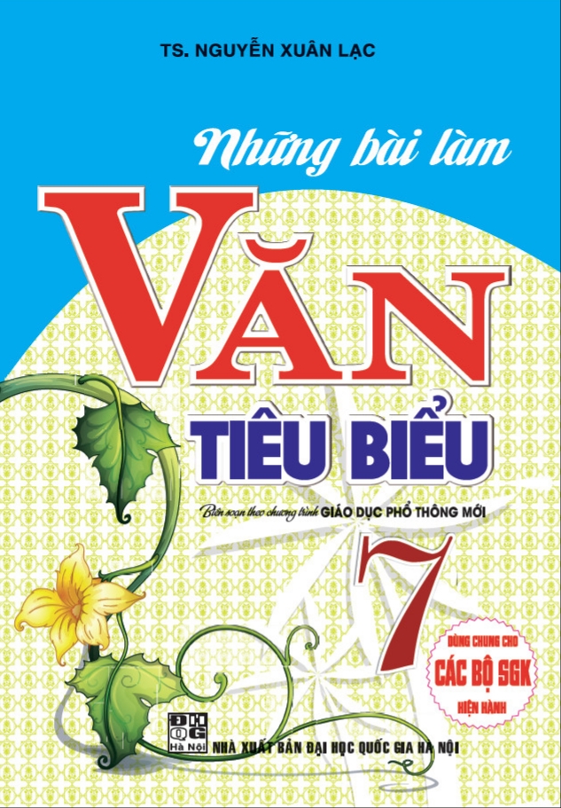 NHỮNG BÀI LÀM VĂN TIÊU BIỂU 7 (DÙNG CHUNG CHO CÁC BỘ SGK HIỆN HÀNH)